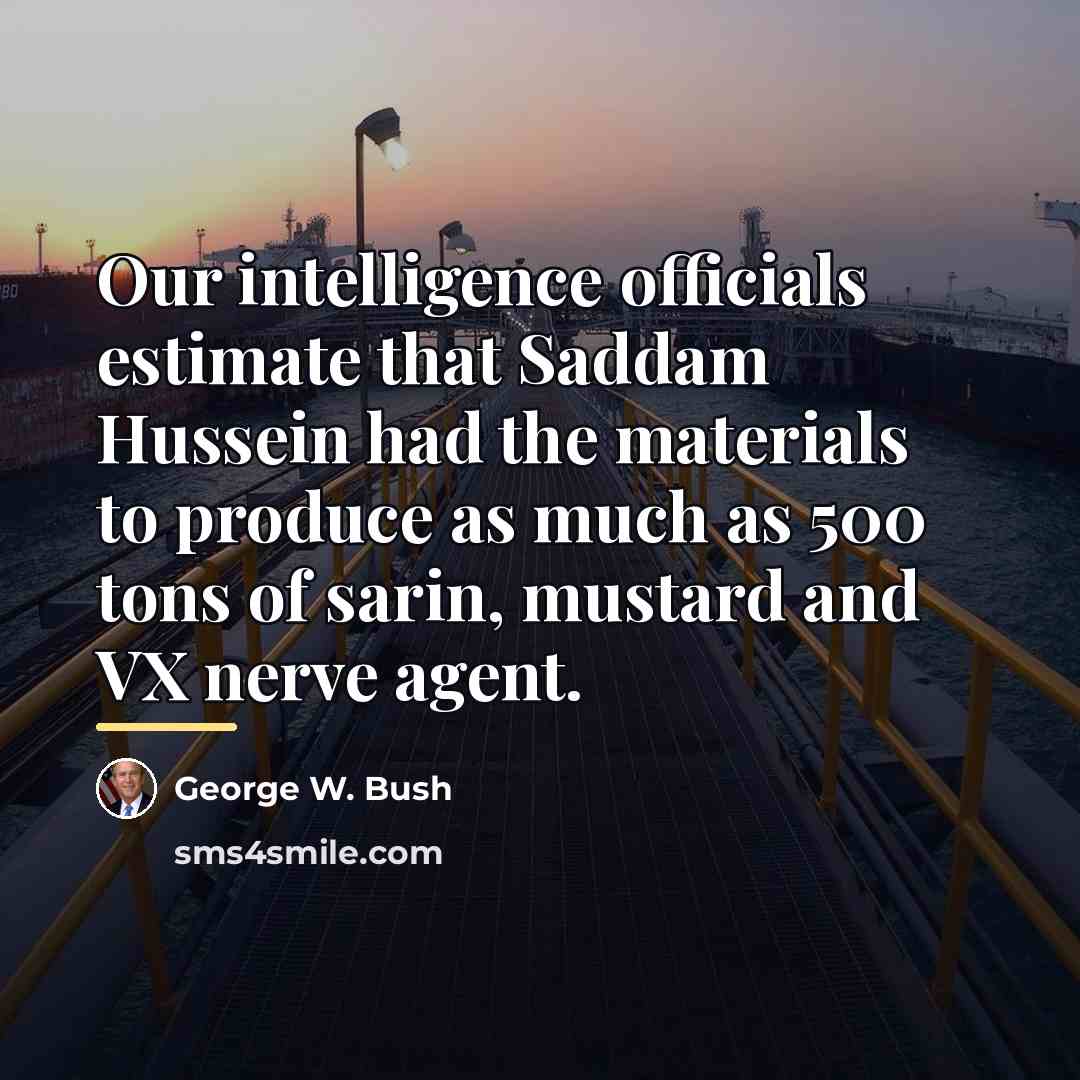 “Our intelligence officials estimate that Saddam Hussein had the materials…” quote by George W. Bush