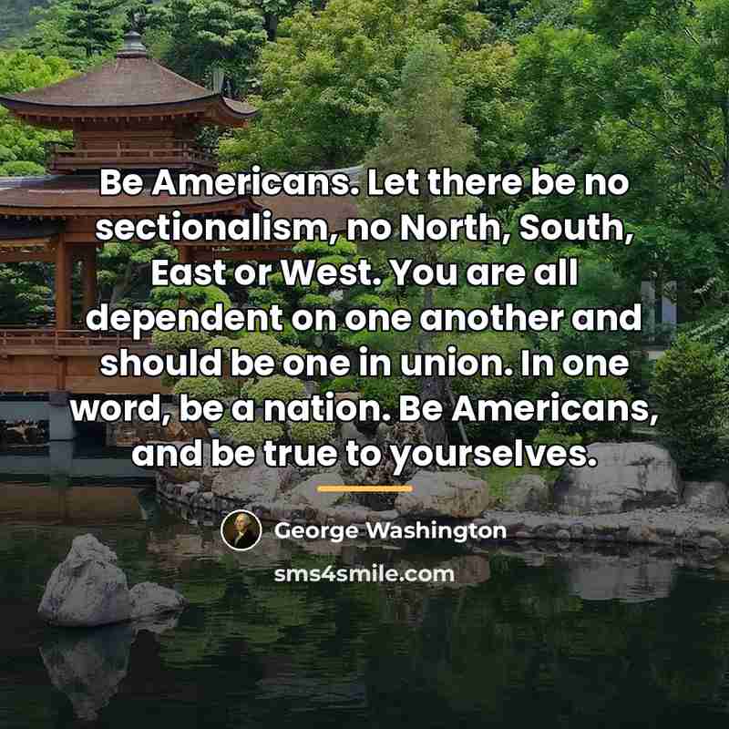 “Be Americans. Let there be no sectionalism, no North, South,…” quote by George Washington