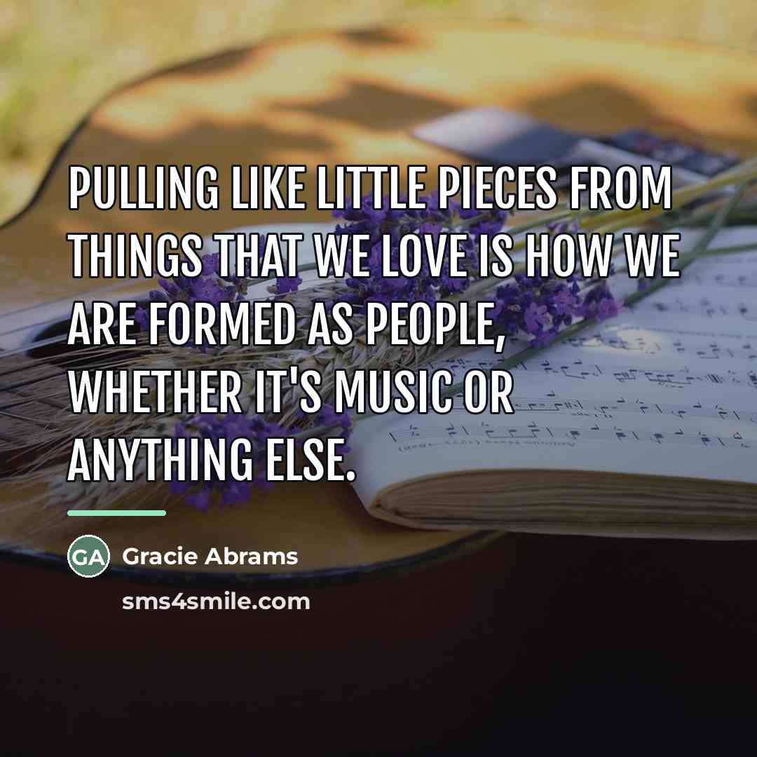 “Pulling like little pieces from things that we love is…” quote by Gracie Abrams