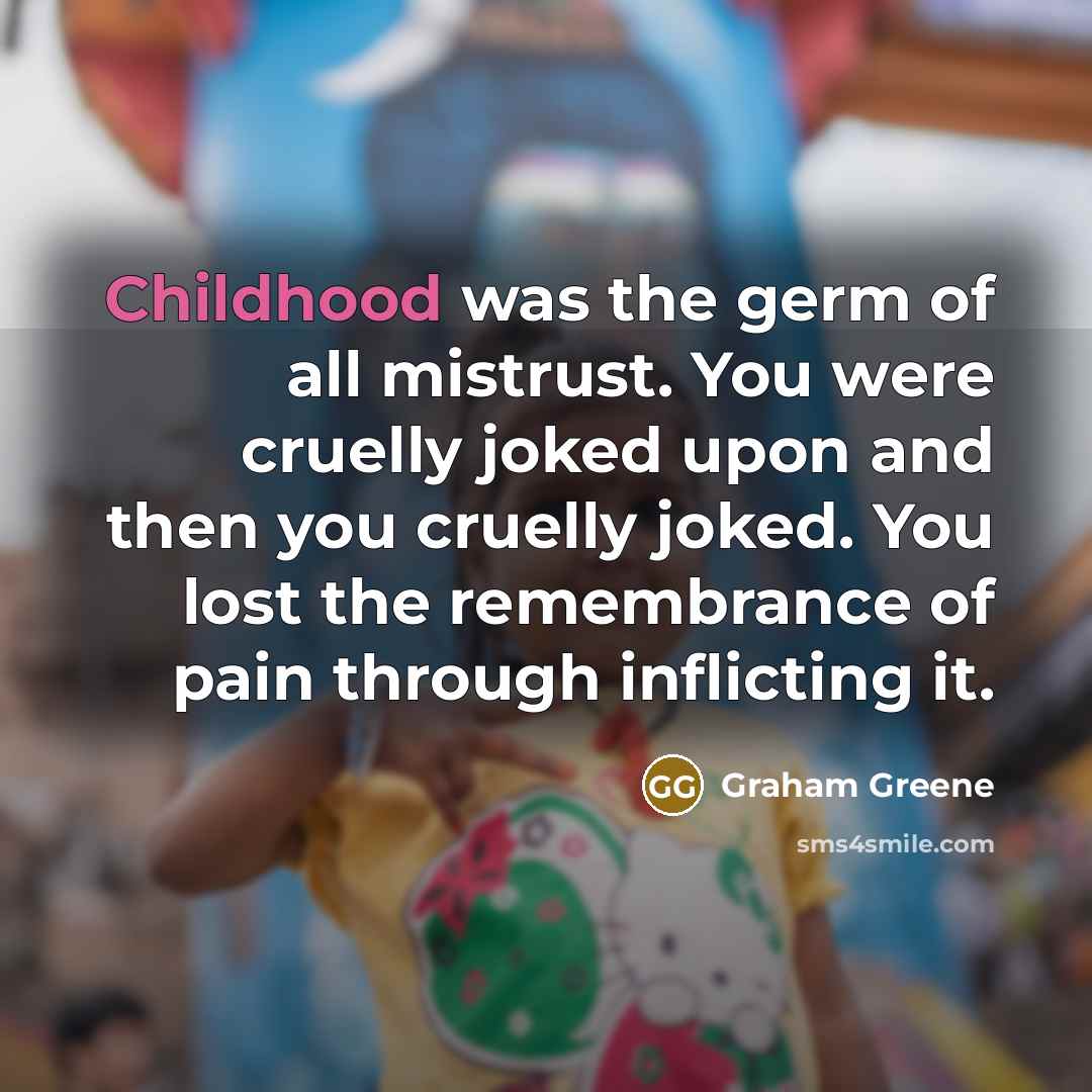 “Childhood was the germ of all mistrust. You were cruelly…” quote by Graham Greene
