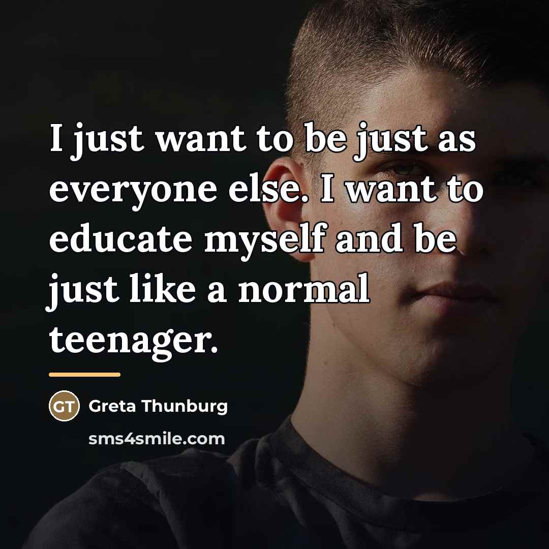 “I just want to be just as everyone else. I…” quote by Greta Thunburg