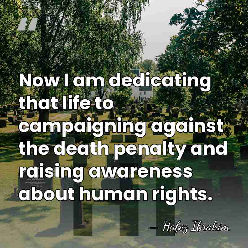 Now I am dedicating that life to campaigning against the death penalty&hellip; - Hafez Ibrahim