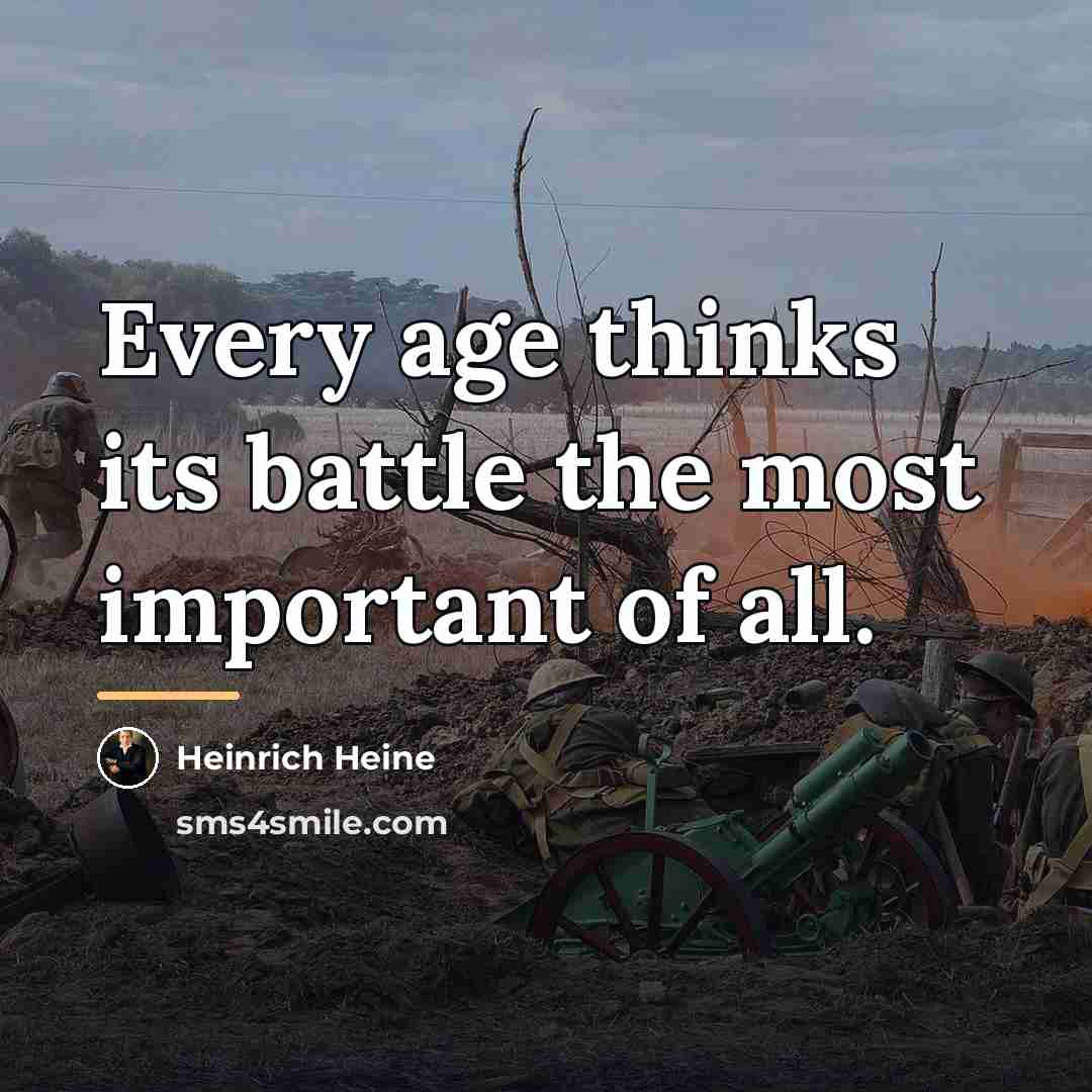 “Every age thinks its battle the most important of all.…” quote by Heinrich Heine