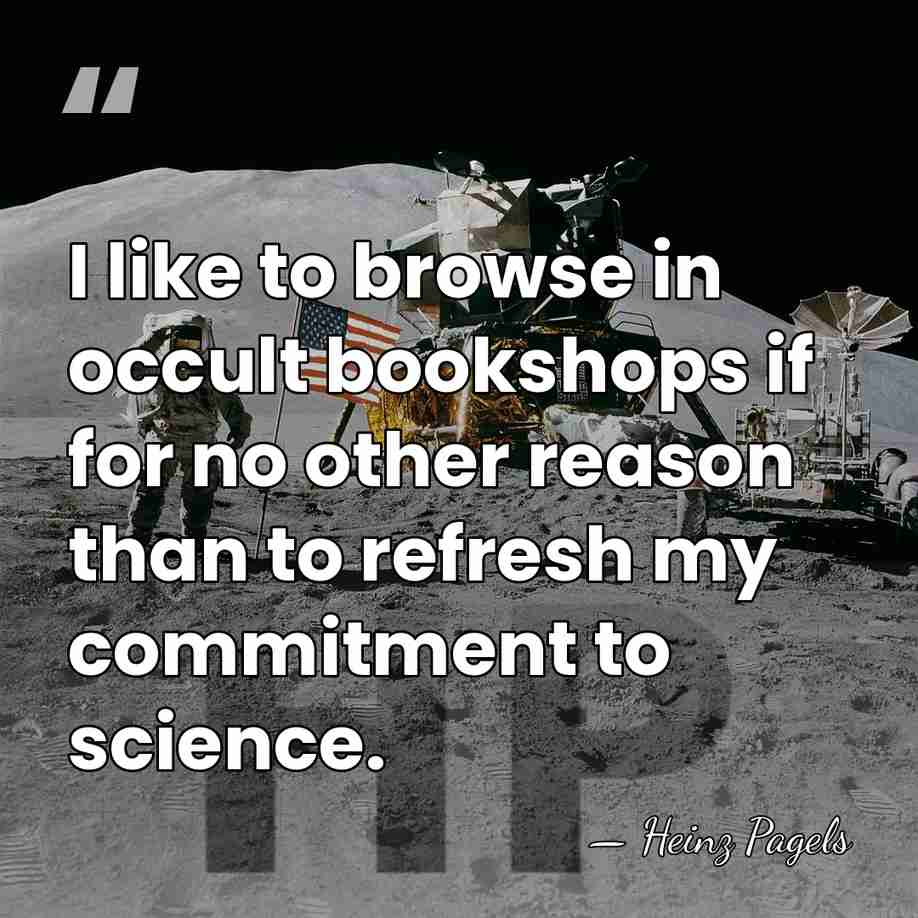 I like to browse in occult bookshops if for no other reason&hellip; - Heinz Pagels