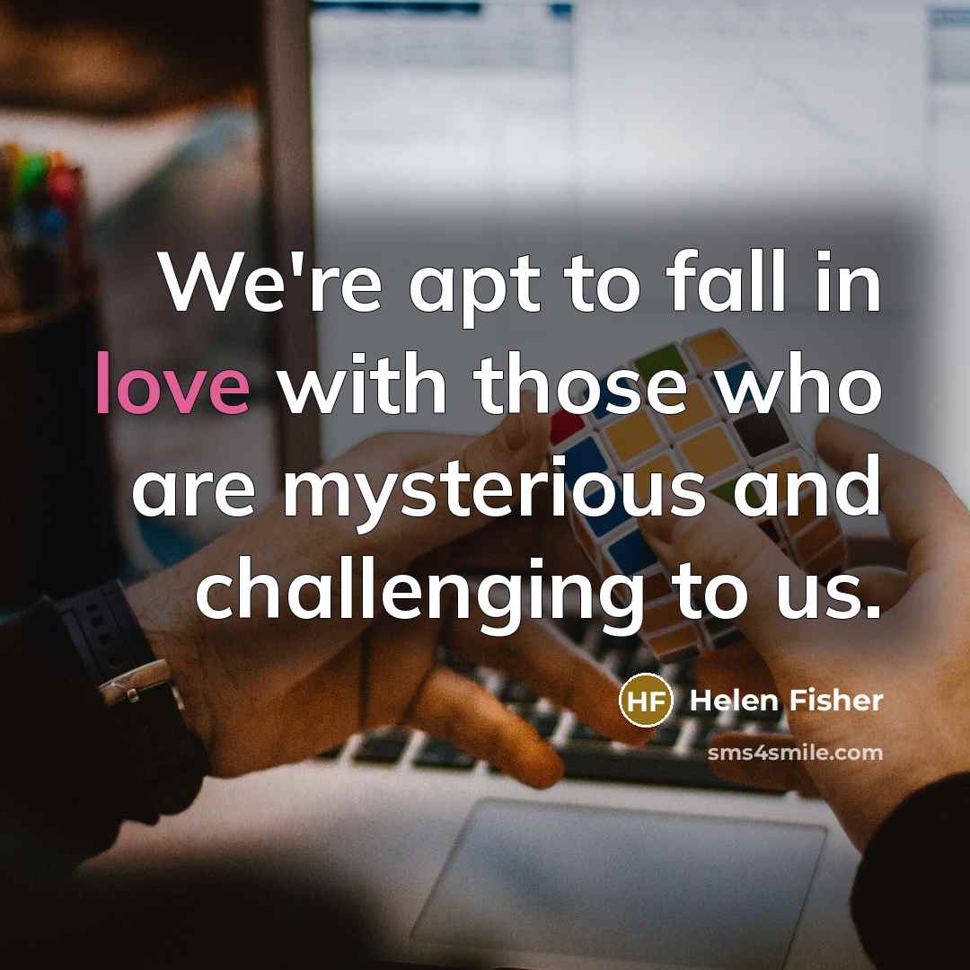“We're apt to fall in love with those who are…” quote by Helen Fisher