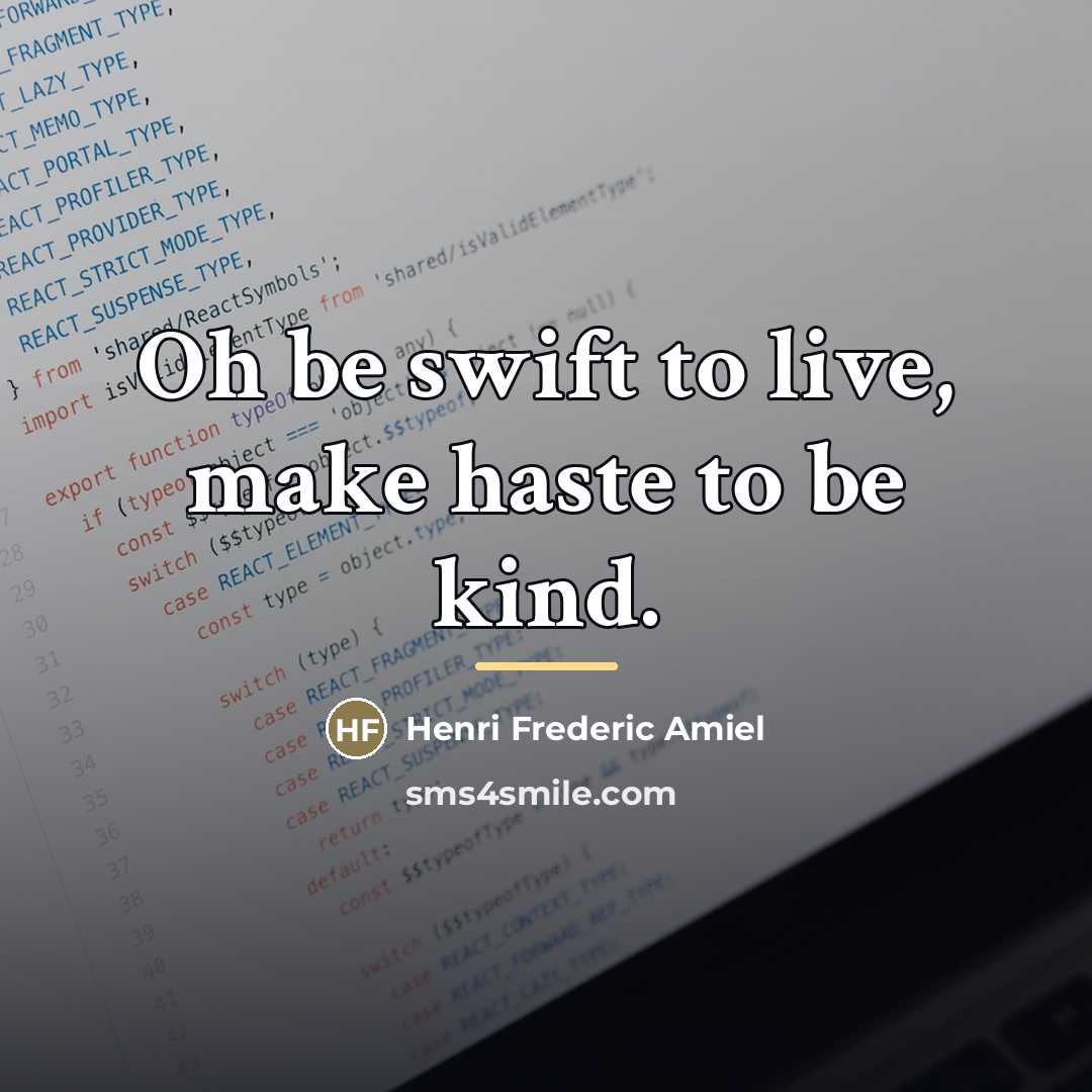“Oh be swift to live, make haste to be kind.…” quote by Henri Frederic Amiel