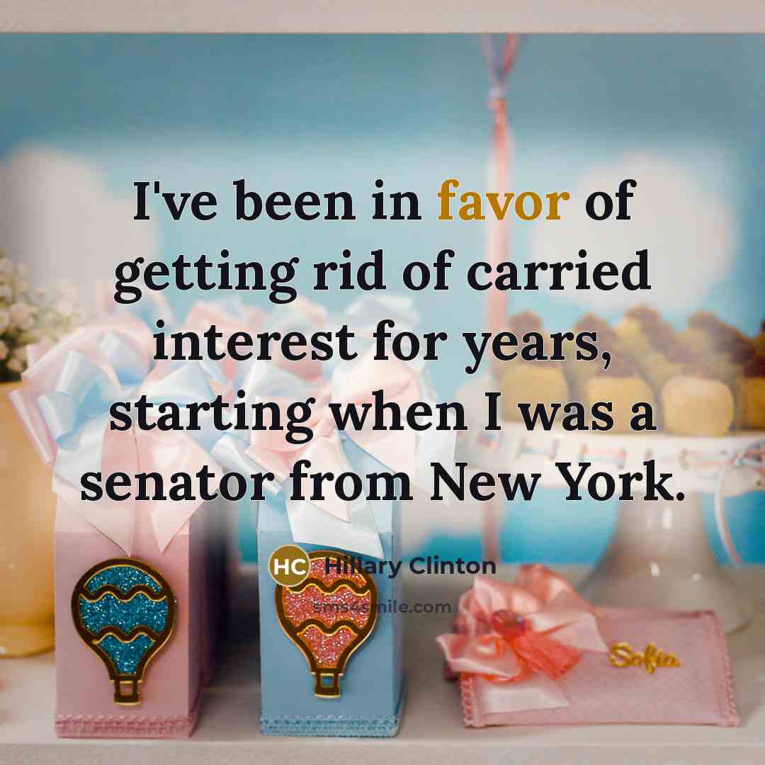 “I've been in favor of getting rid of carried interest…” quote by Hillary Clinton