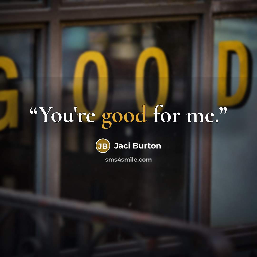 “You're good for me.” quote by Jaci Burton