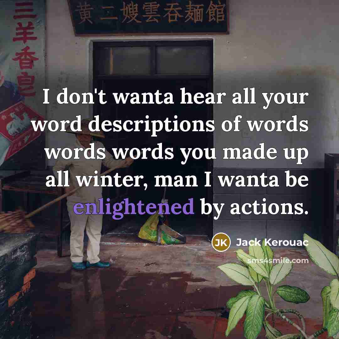 “I don't wanta hear all your word descriptions of words…” quote by Jack Kerouac