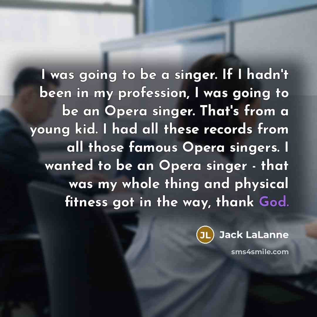 “I was going to be a singer. If I hadn't…” quote by Jack LaLanne