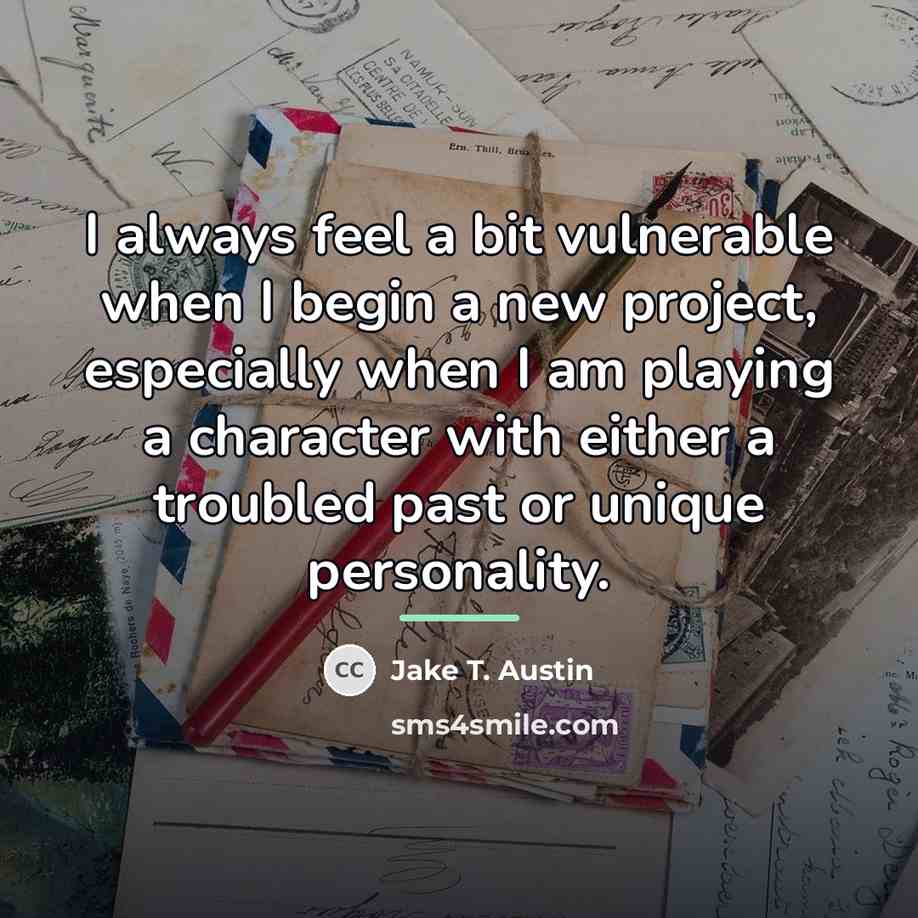 “I always feel a bit vulnerable when I begin a…” quote by Jake T. Austin