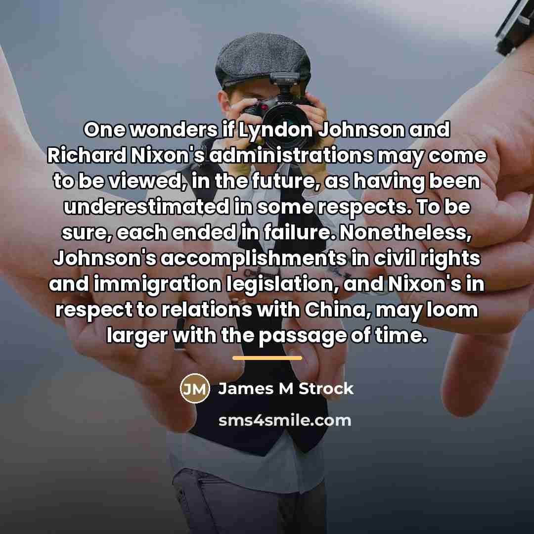 “One wonders if Lyndon Johnson and Richard Nixon's administrations may…” quote by James M Strock