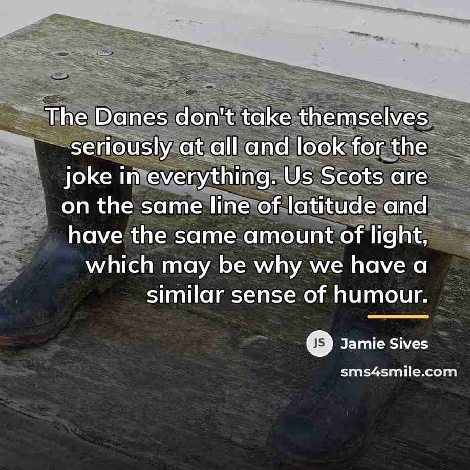 “The Danes don't take themselves seriously at all and look…” quote by Jamie Sives