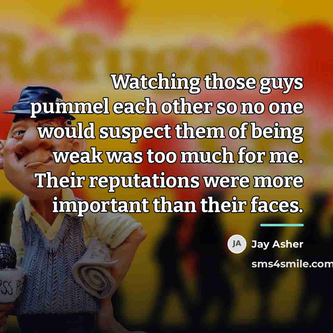 “Watching those guys pummel each other so no one would…” quote by Jay Asher