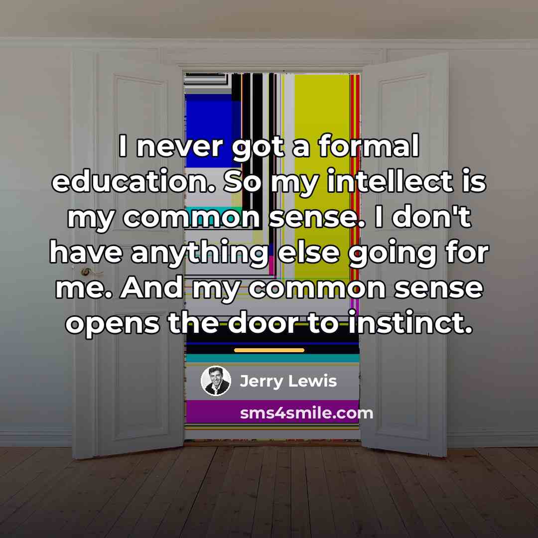 “I never got a formal education. So my intellect is…” quote by Jerry Lewis