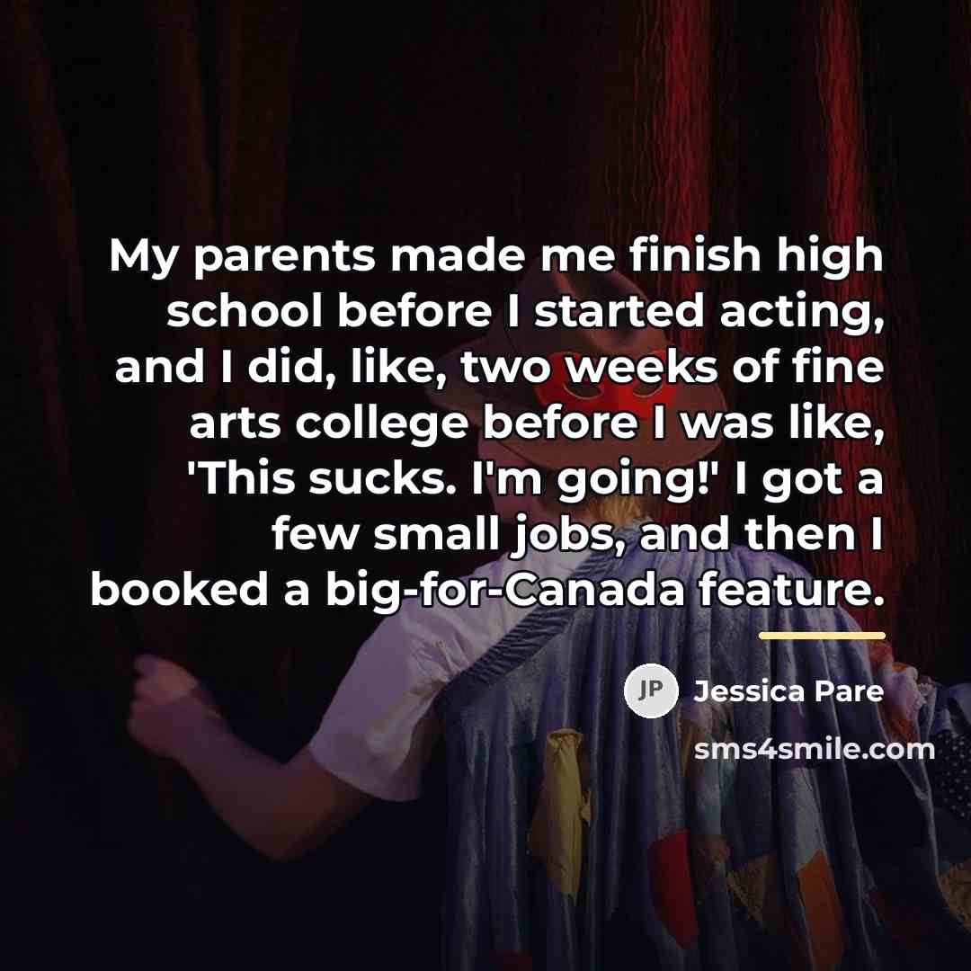 “My parents made me finish high school before I started…” quote by Jessica Pare