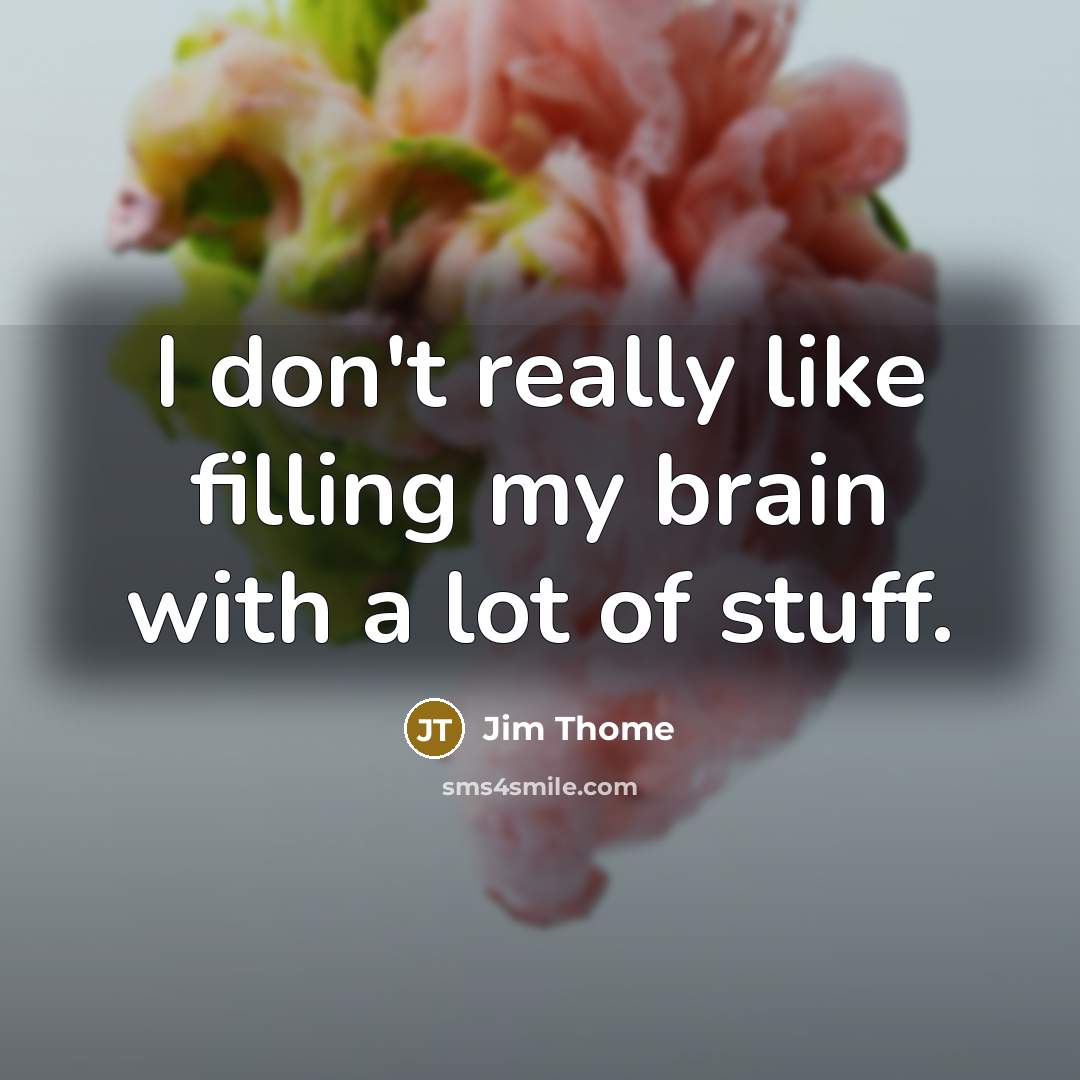 “I don't really like filling my brain with a lot…” quote by Jim Thome