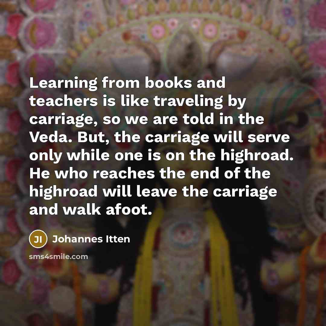 “Learning from books and teachers is like traveling by carriage,…” quote by Johannes Itten