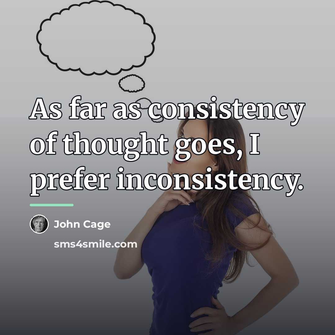 “As far as consistency of thought goes, I prefer inconsistency.…” quote by John Cage