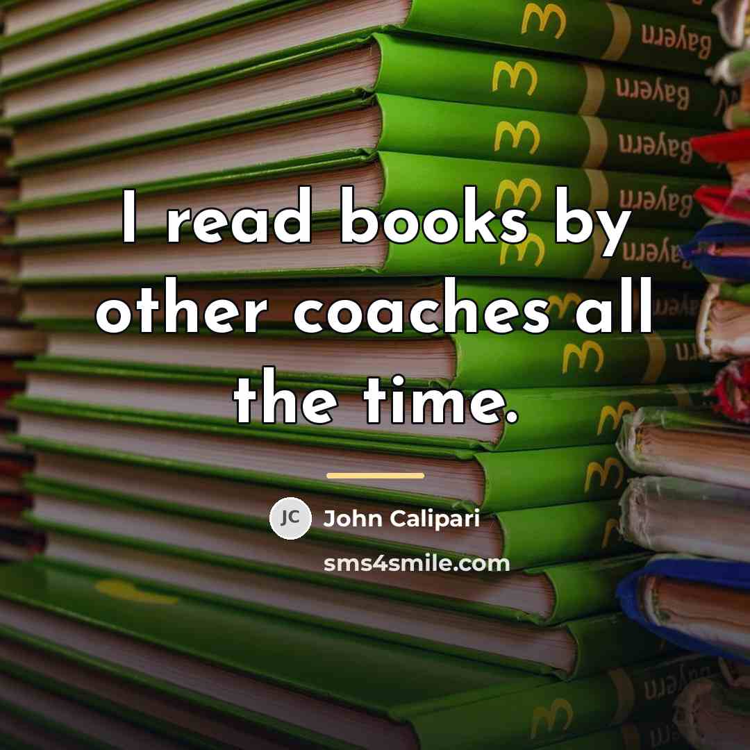 “I read books by other coaches all the time.…” quote by John Calipari