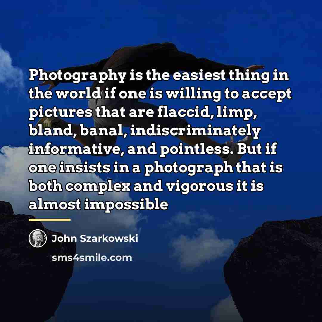 “Photography is the easiest thing in the world if one…” quote by John Szarkowski