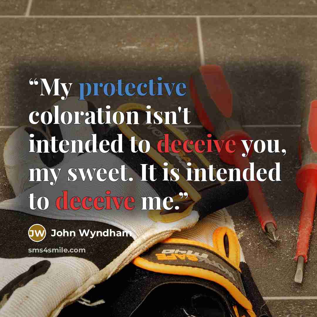 “My protective coloration isn't intended to deceive you, my sweet. It is intended to deceive me.” quote by John Wyndham