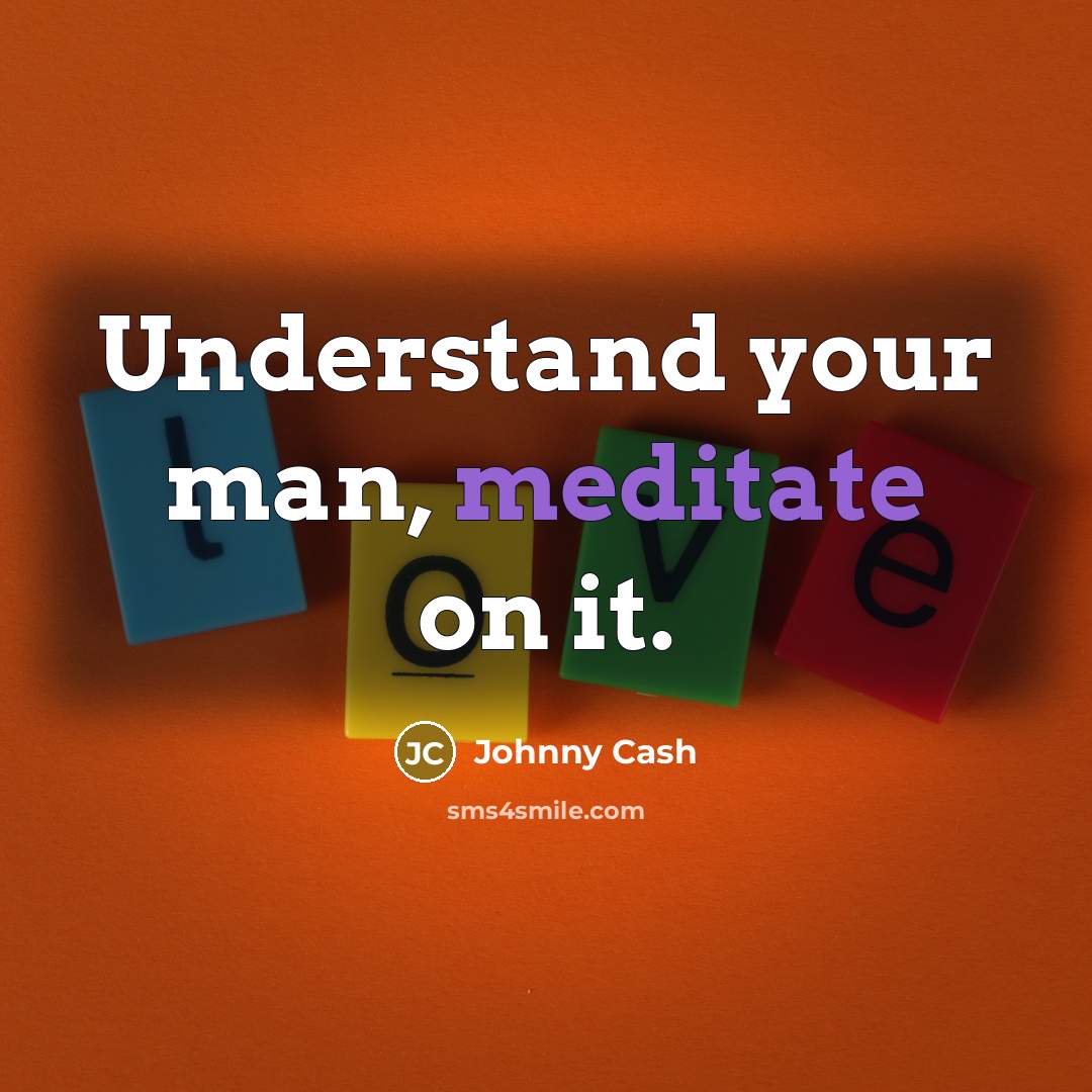 “Understand your man, meditate on it.…” quote by Johnny Cash