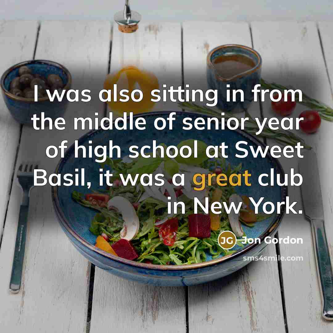 “I was also sitting in from the middle of senior…” quote by Jon Gordon