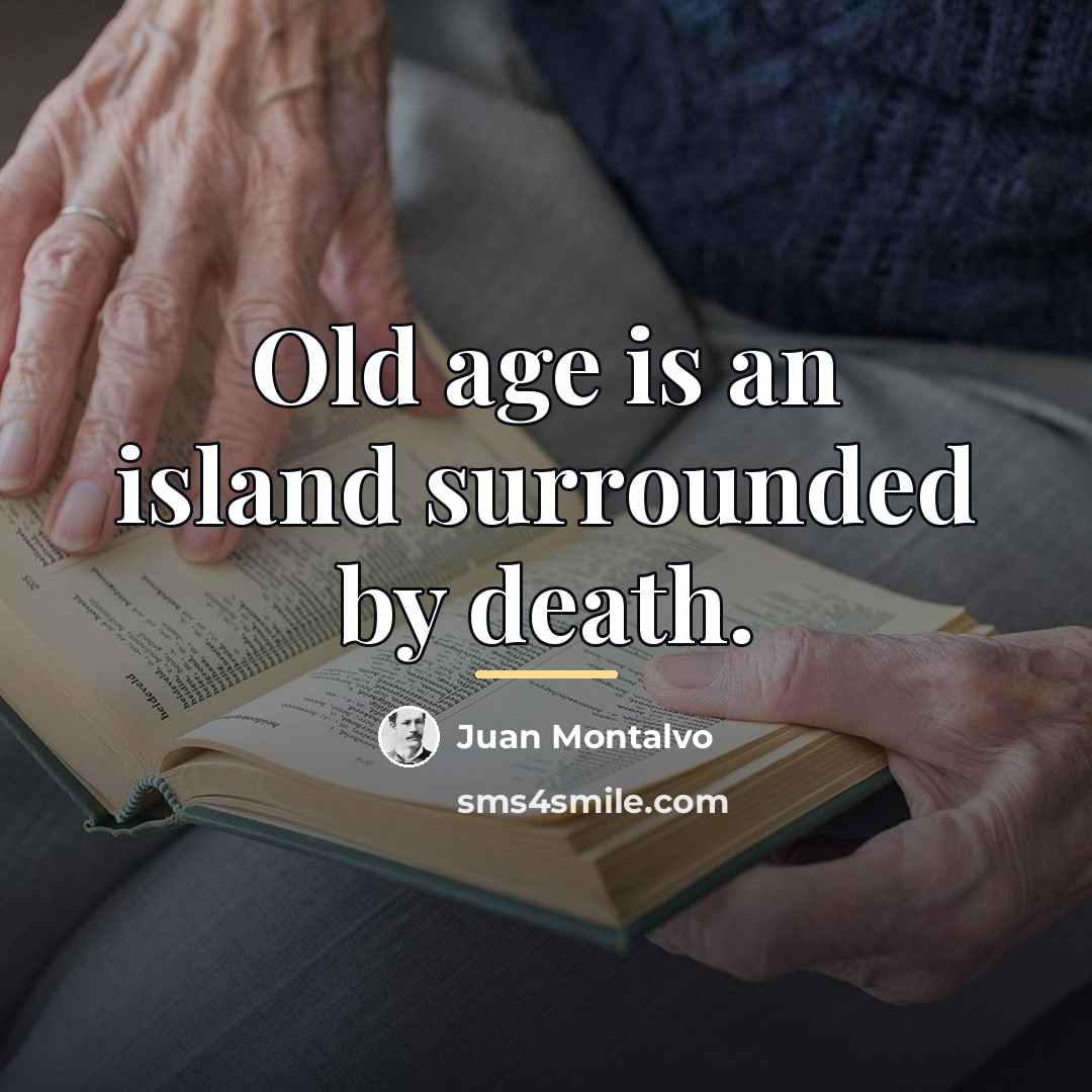 “Old age is an island surrounded by death.…” quote by Anonymous