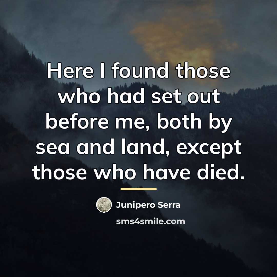 “Here I found those who had set out before me,…” quote by Junipero Serra