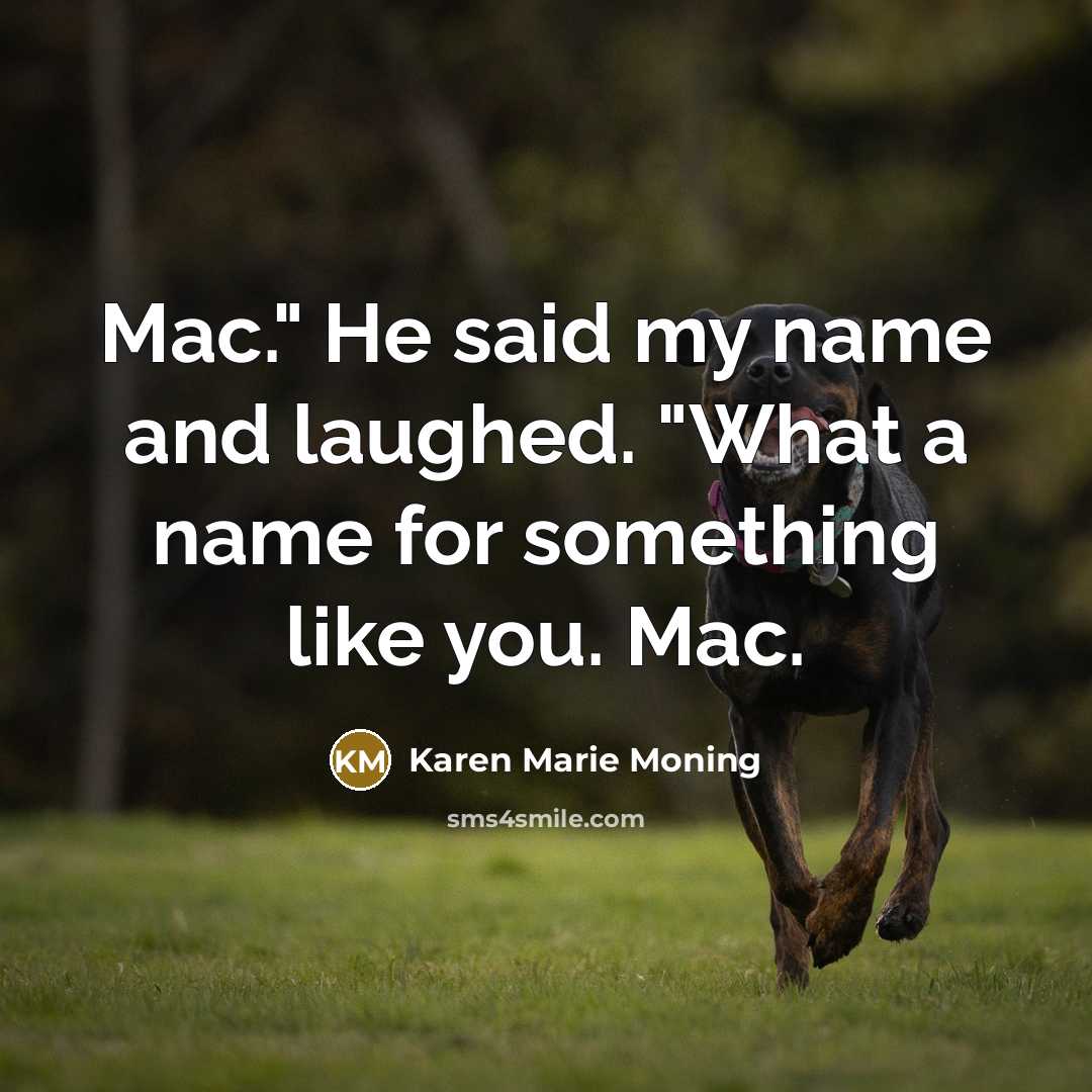 “Mac." He said my name and laughed. "What a name…” quote by Karen Marie Moning
