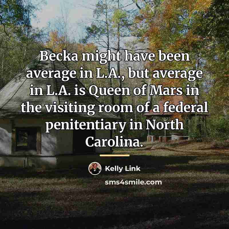 “Becka might have been average in L.A., but average in…” quote by Kelly Link