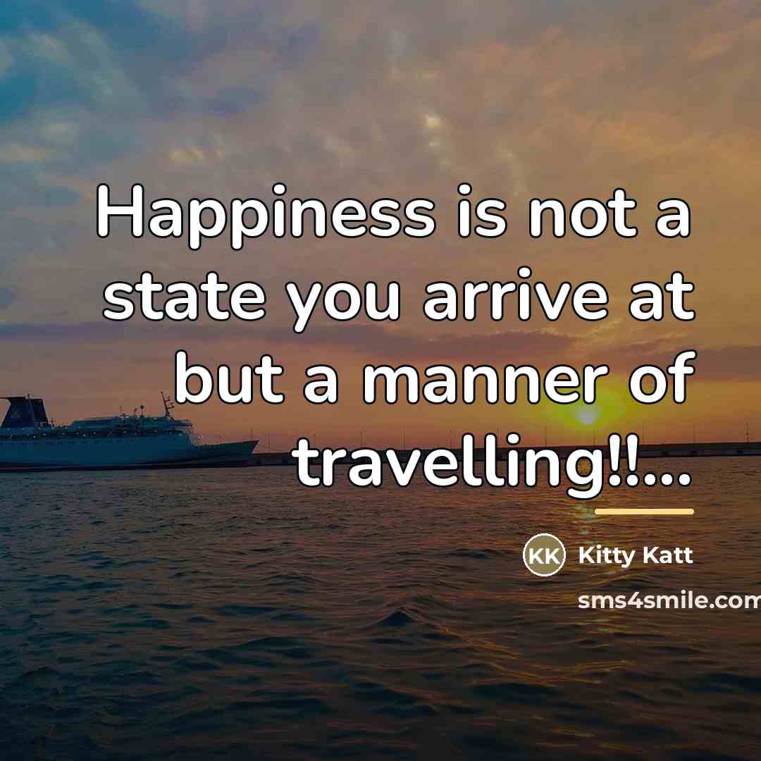 “Happiness is not a state you arrive at but a…” quote by Kitty Katt