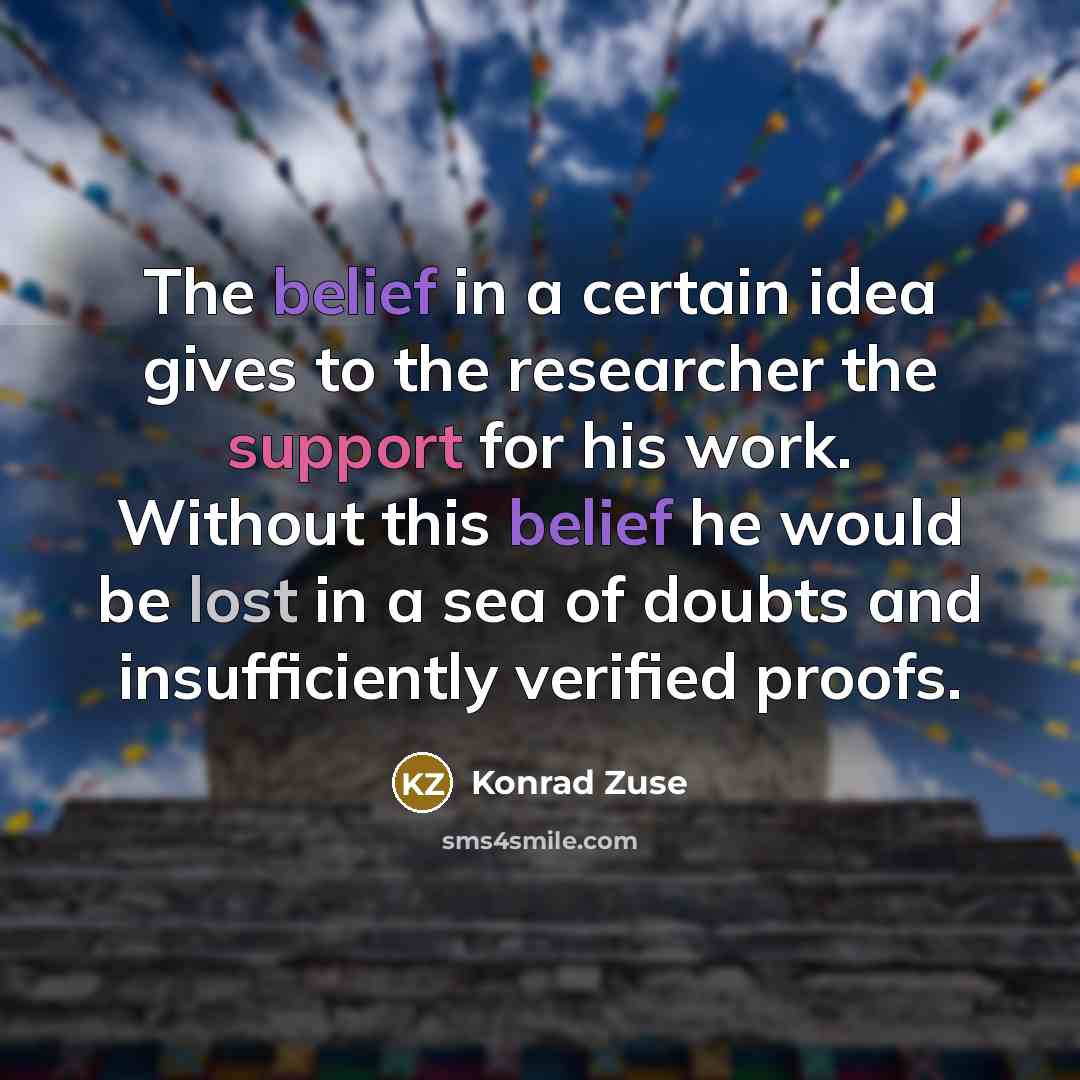 “The belief in a certain idea gives to the researcher…” quote by Konrad Zuse