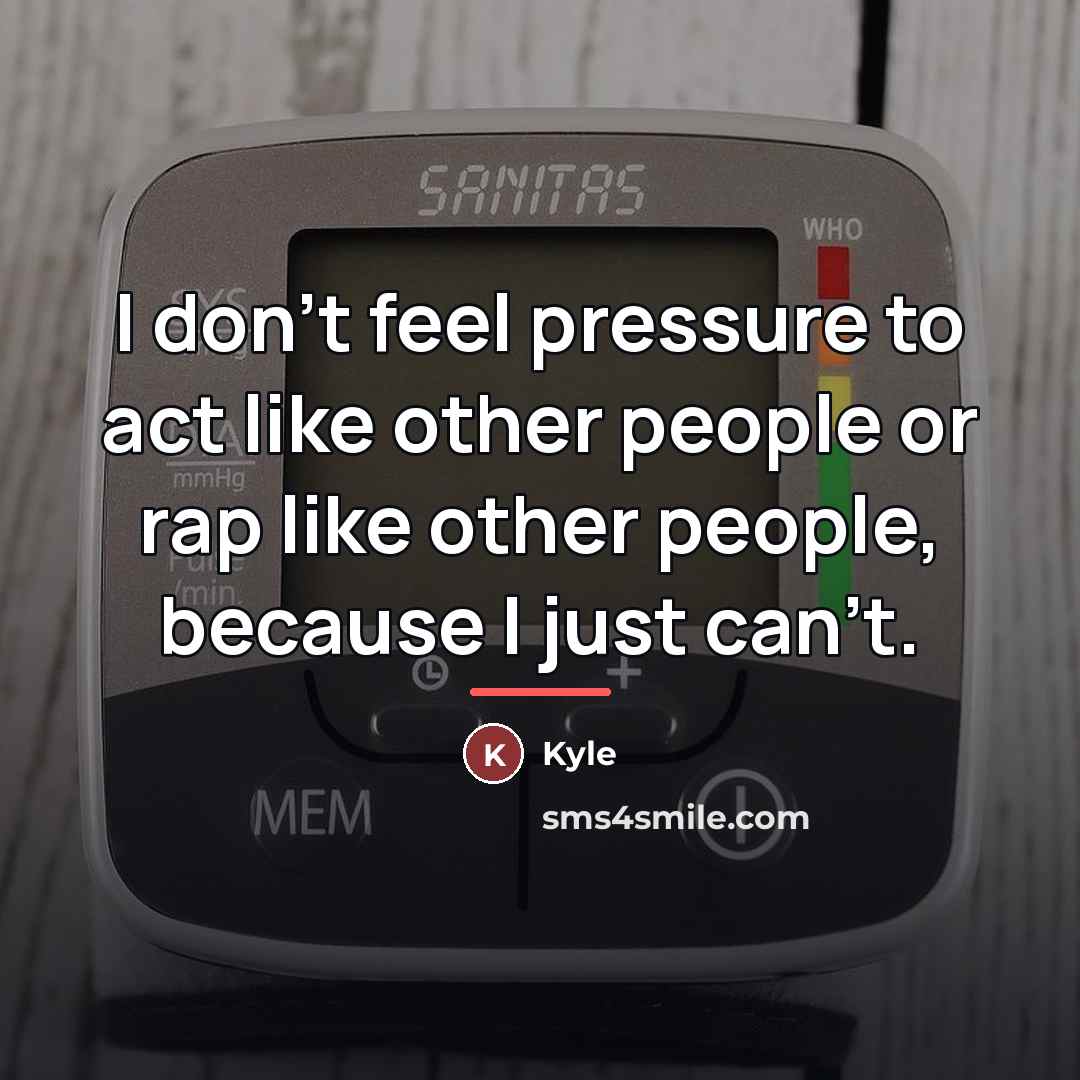 “I don't feel pressure to act like other people or…” quote by Kyle