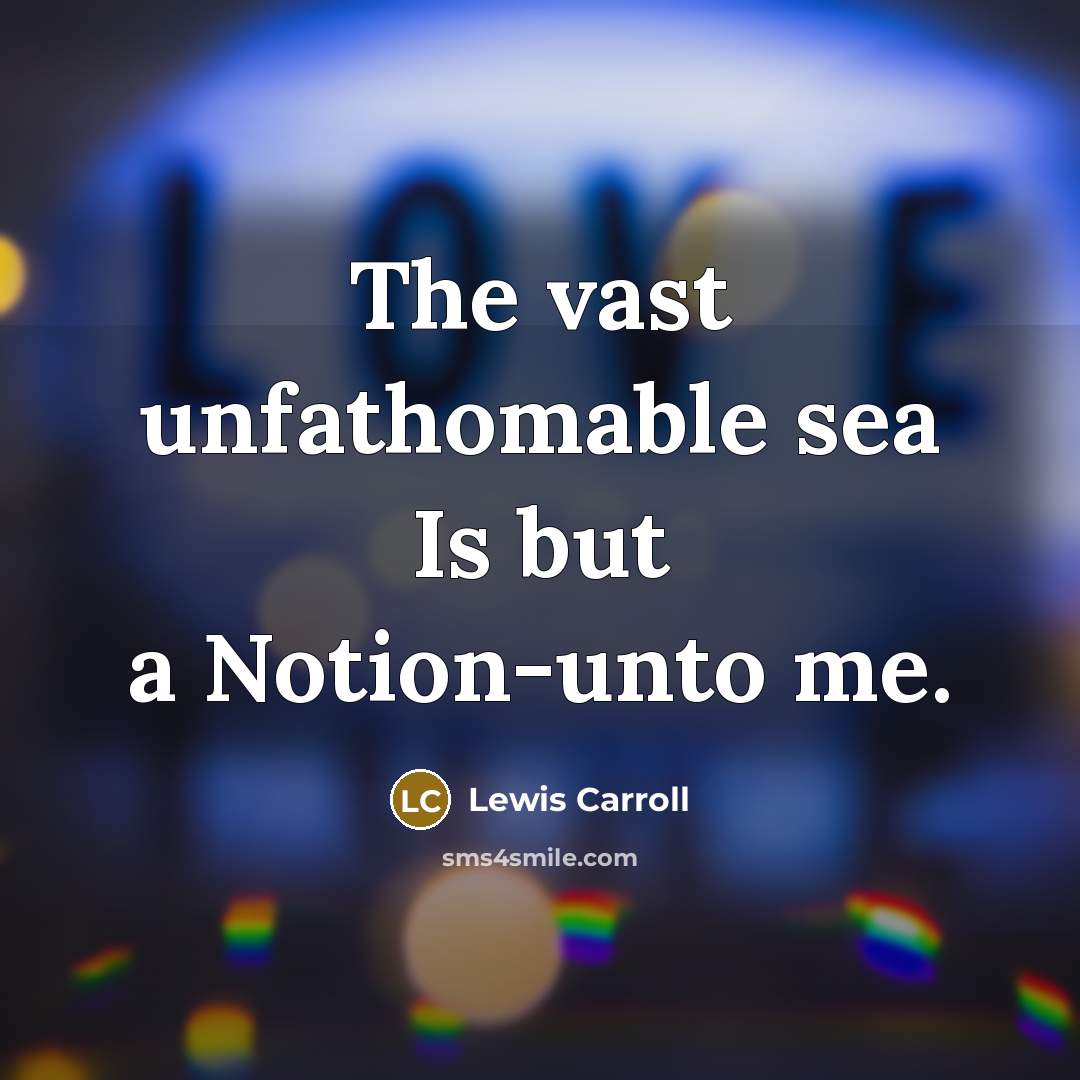 “The vast unfathomable sea Is but a Notion-unto me.…” quote by Lewis Carroll