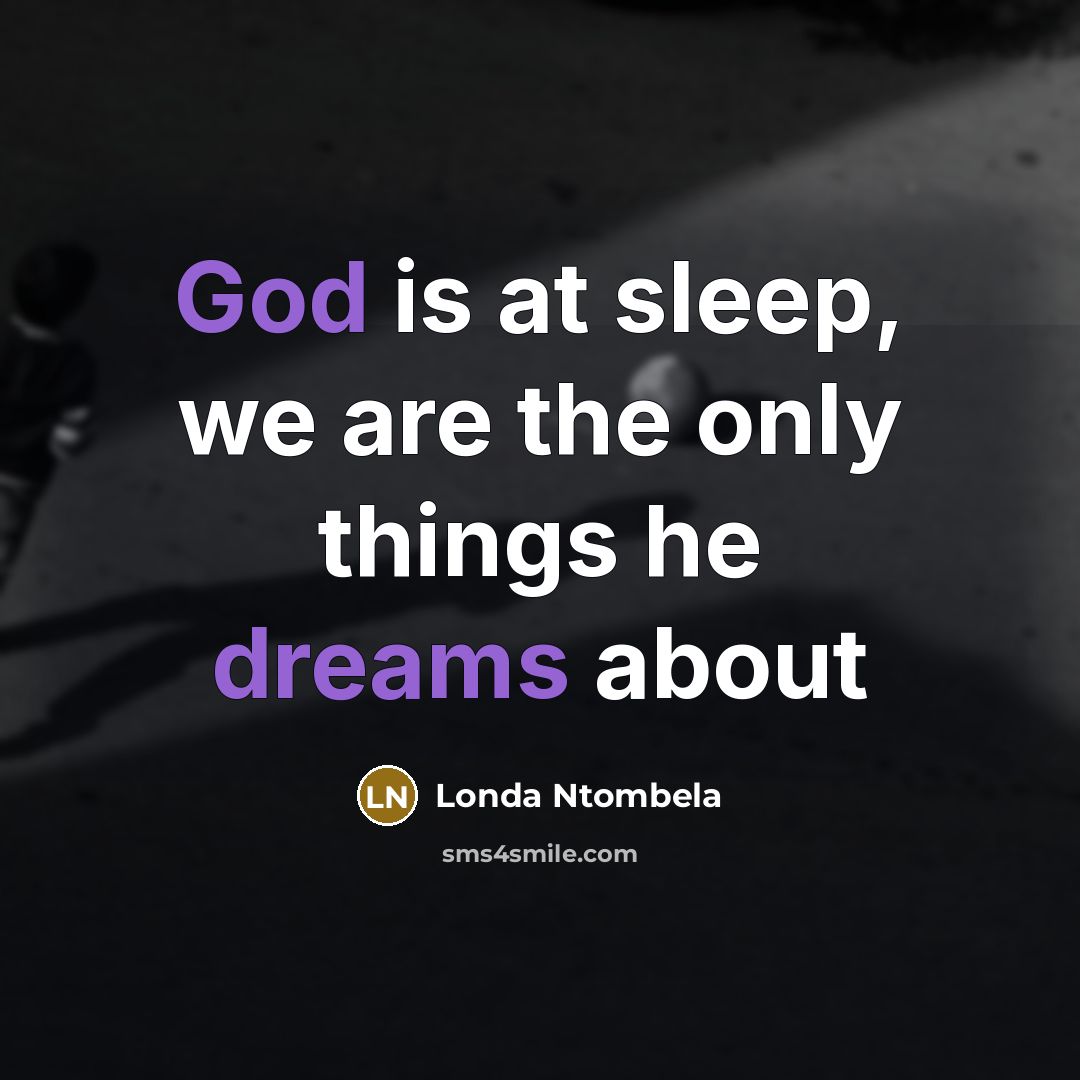 “God is at sleep, we are the only things he…” quote by Londa Ntombela
