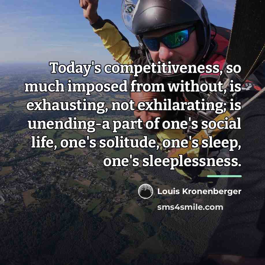 “Today's competitiveness, so much imposed from without, is exhausting, not…” quote by Louis Kronenberger