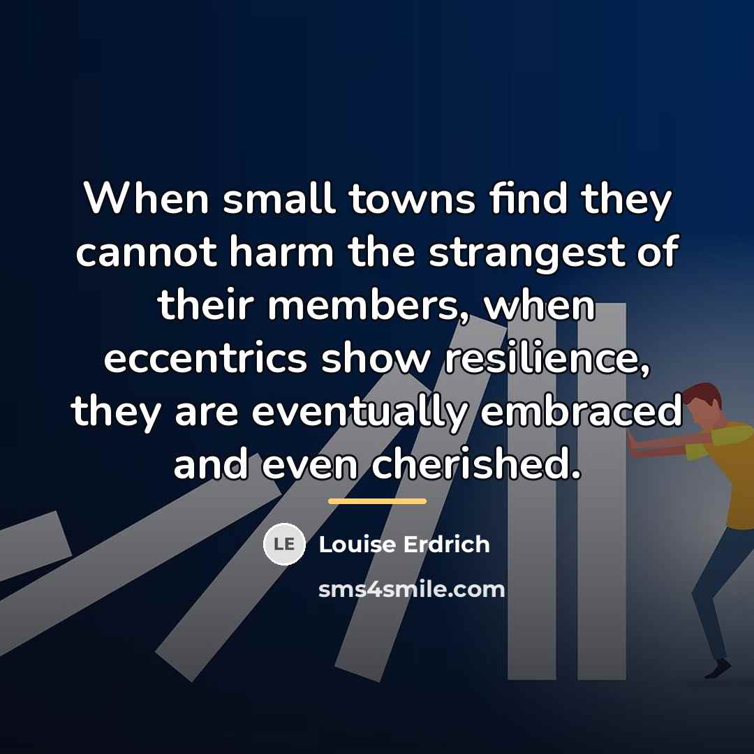 “When small towns find they cannot harm the strangest of…” quote by Louise Erdrich