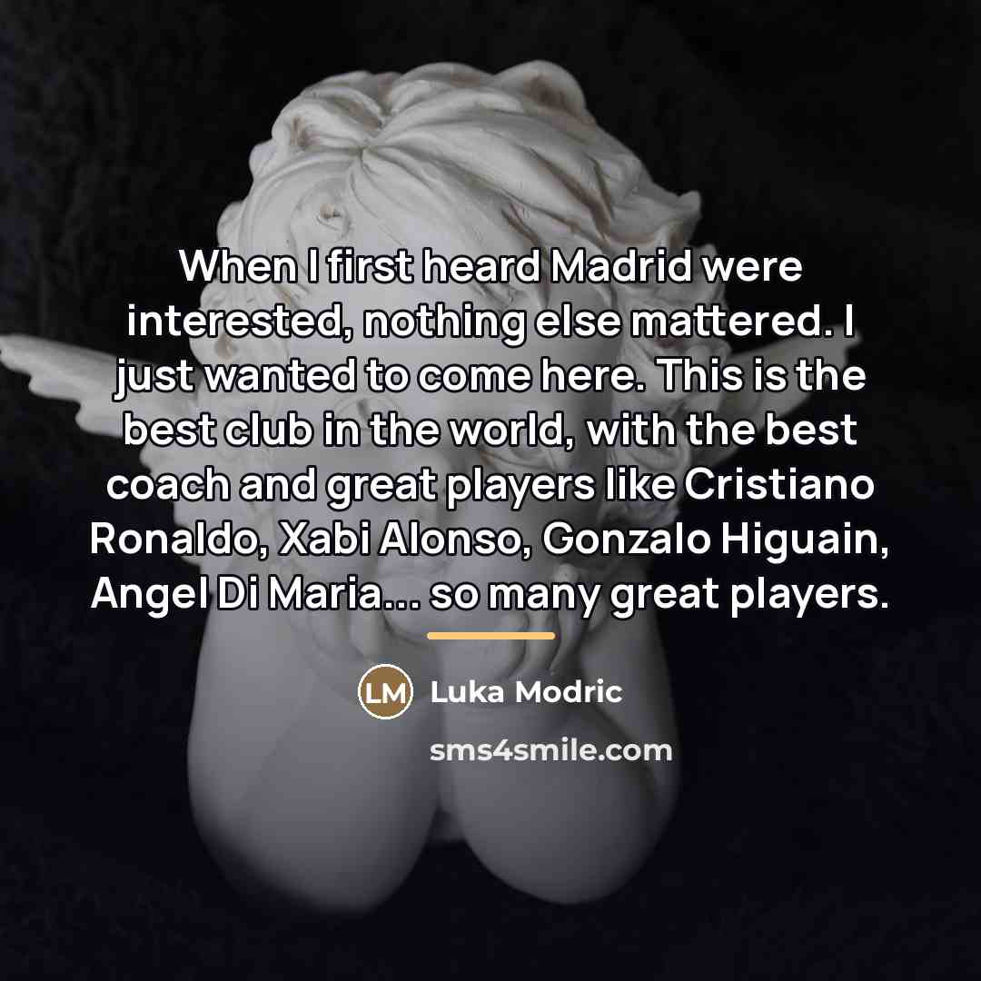 “When I first heard Madrid were interested, nothing else mattered.…” quote by Luka Modric