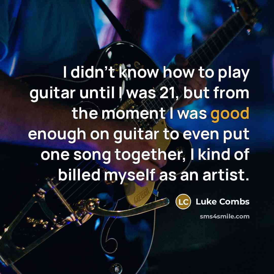 “I didn't know how to play guitar until I was…” quote by Luke Combs