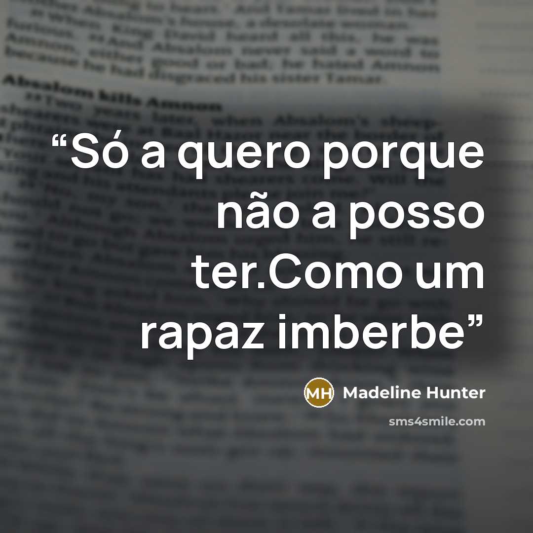 “Só a quero porque não a posso ter.Como um rapaz imberbe” quote by Madeline Hunter