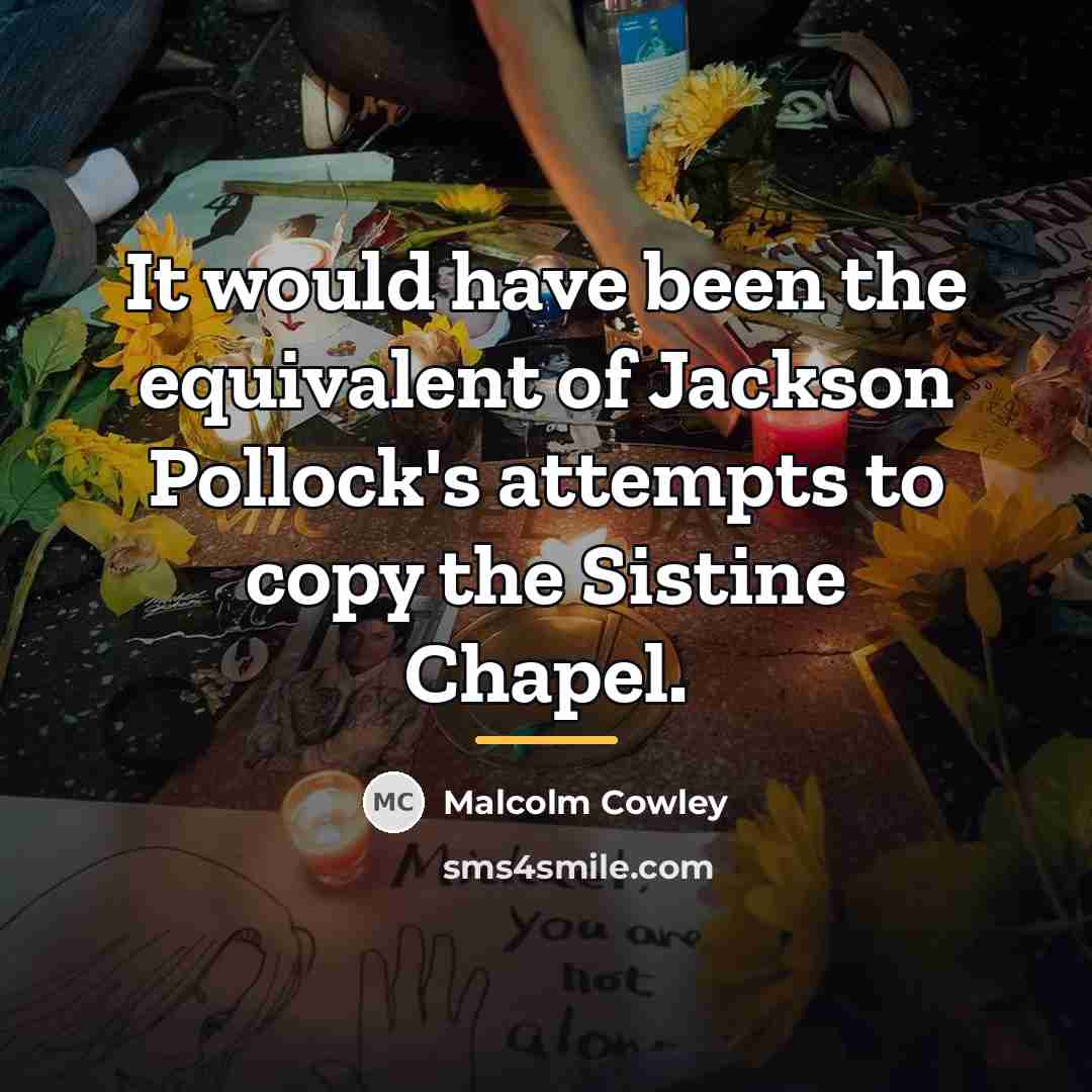 “It would have been the equivalent of Jackson Pollock's attempts…” quote by Malcolm Cowley