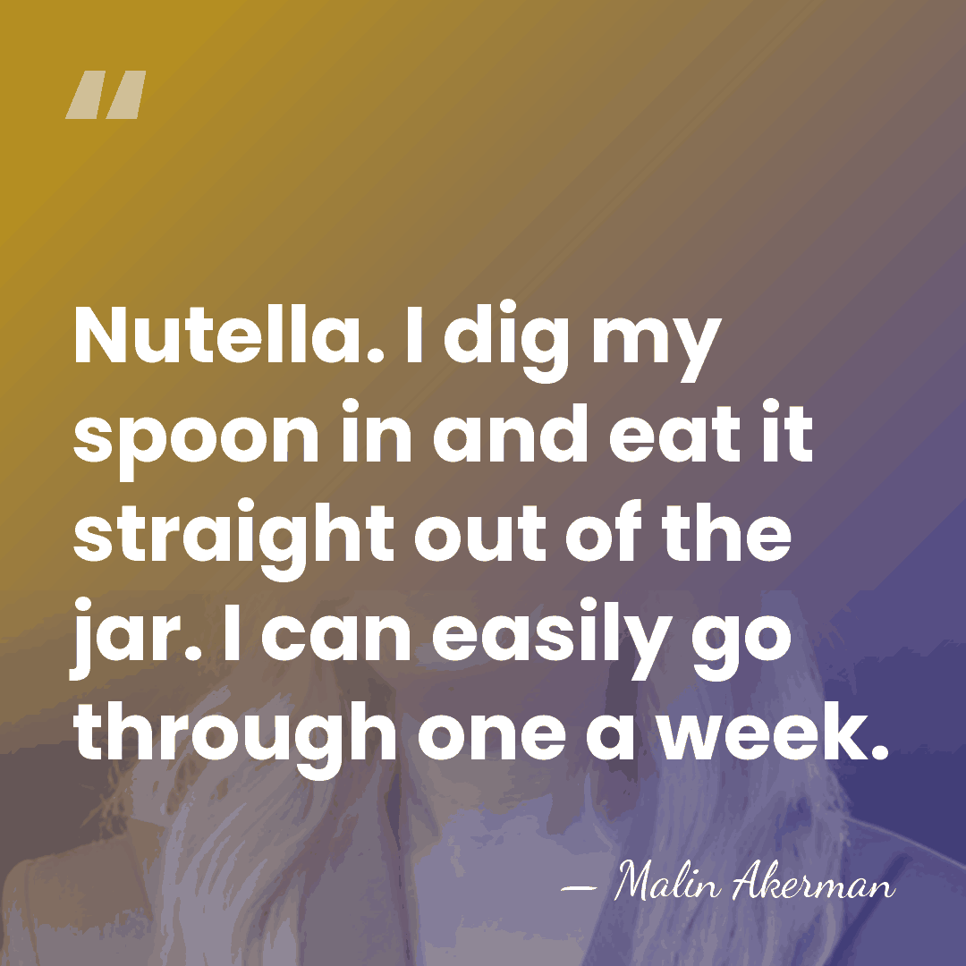 Nutella. I dig my spoon in and eat it straight out of&hellip; - Malin Akerman