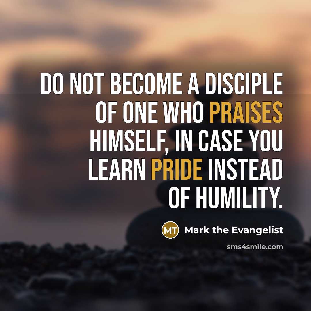“Do not become a disciple of one who praises himself,…” quote by Mark the Evangelist