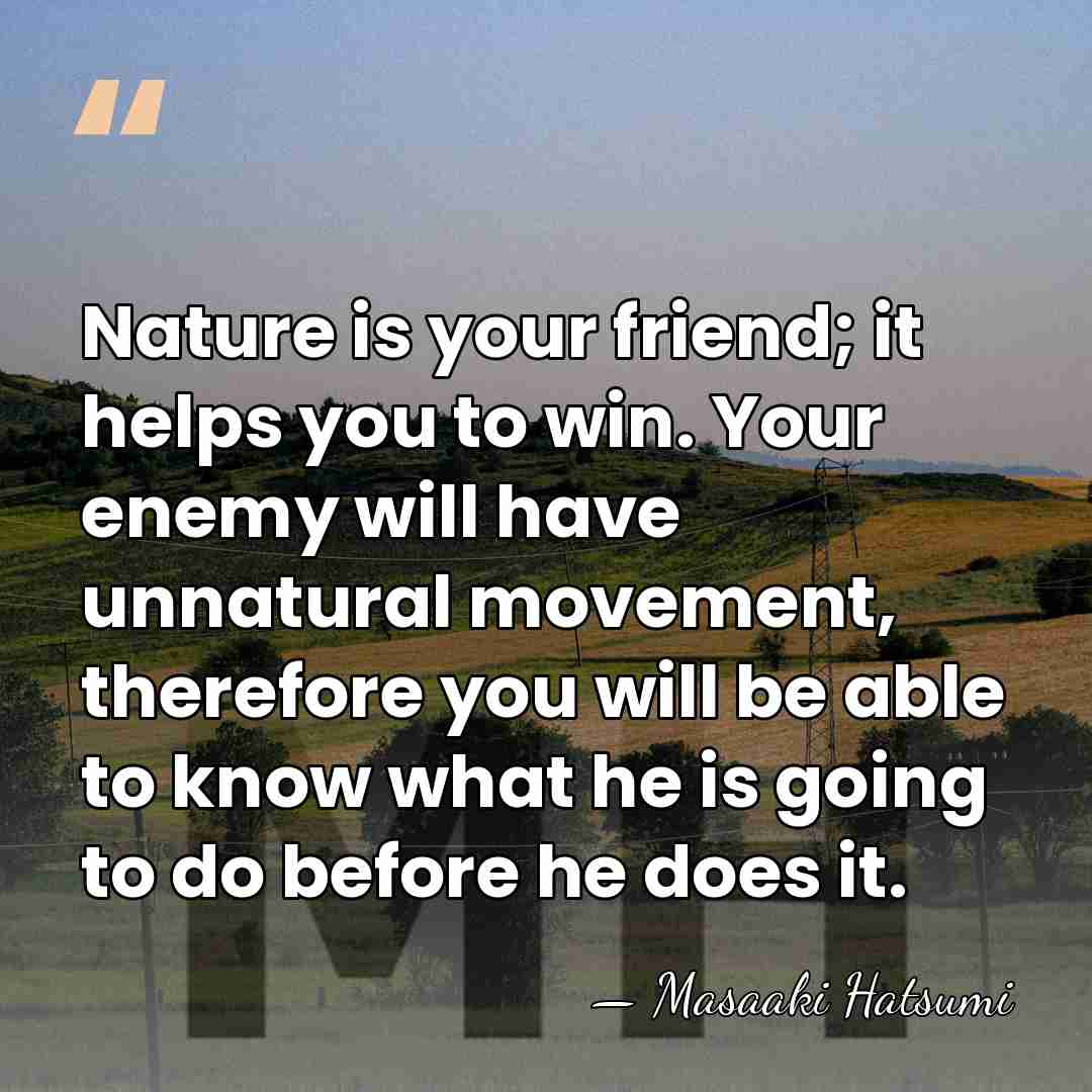 Nature is your friend; it helps you to win. Your enemy will&hellip; - Masaaki Hatsumi