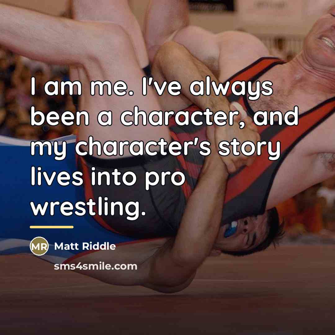 “I am me. I've always been a character, and my…” quote by Matt Riddle