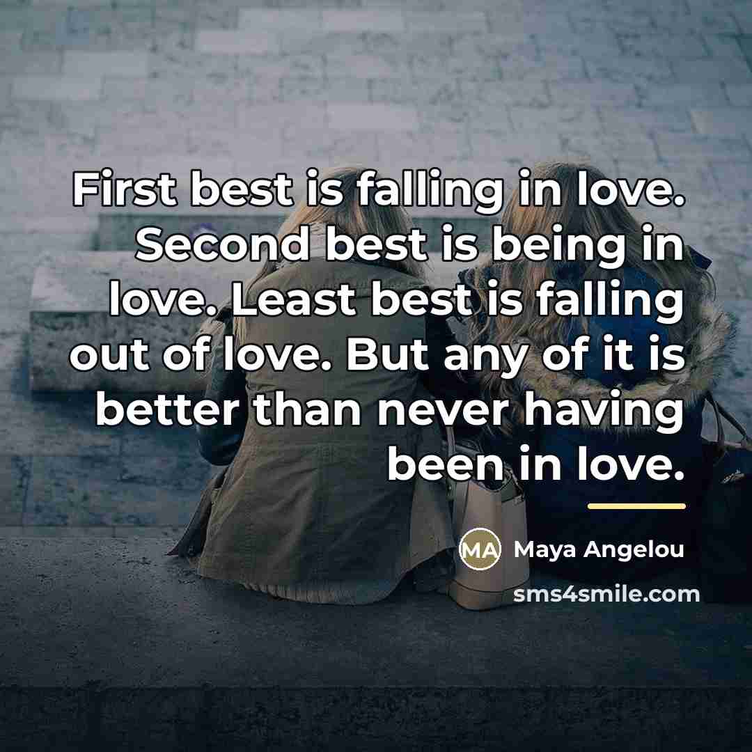 “First best is falling in love. Second best is being…” quote by Maya Angelou