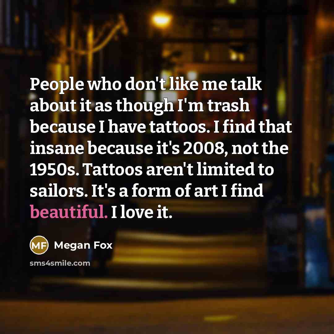 “People who don't like me talk about it as though…” quote by Megan Fox