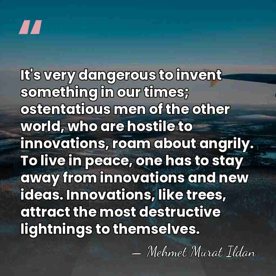 It's very dangerous to invent something in our times; ostentatious men of&hellip; - Mehmet Murat Ildan